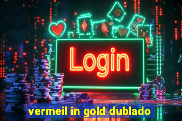 vermeil in gold dublado